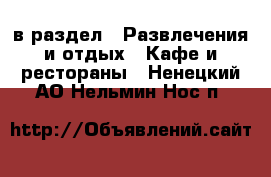  в раздел : Развлечения и отдых » Кафе и рестораны . Ненецкий АО,Нельмин Нос п.